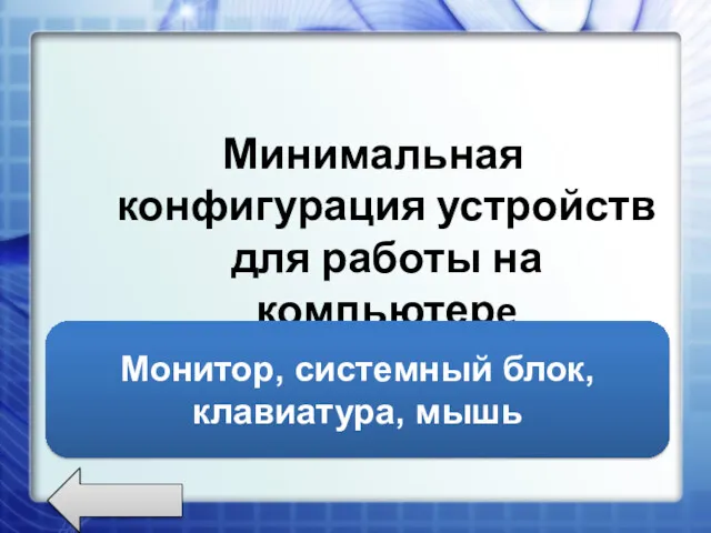 Минимальная конфигурация устройств для работы на компьютерe Монитор, системный блок, клавиатура, мышь