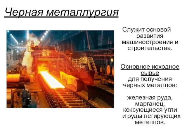 Черная металлургия Служит основой развития машиностроения и строительства. Основное исходное