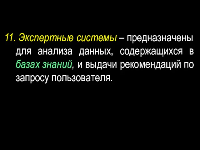 11. Экспертные системы – предназначены для анализа данных, содержащихся в