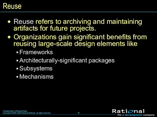 Reuse Reuse refers to archiving and maintaining artifacts for future projects. Organizations gain