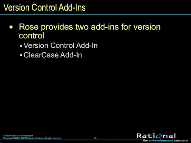 Version Control Add-Ins Rose provides two add-ins for version control Version Control Add-In ClearCase Add-In