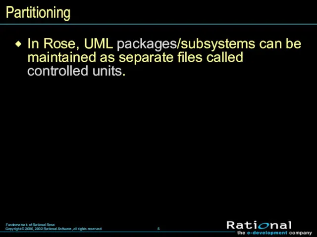 Partitioning In Rose, UML packages/subsystems can be maintained as separate files called controlled units.