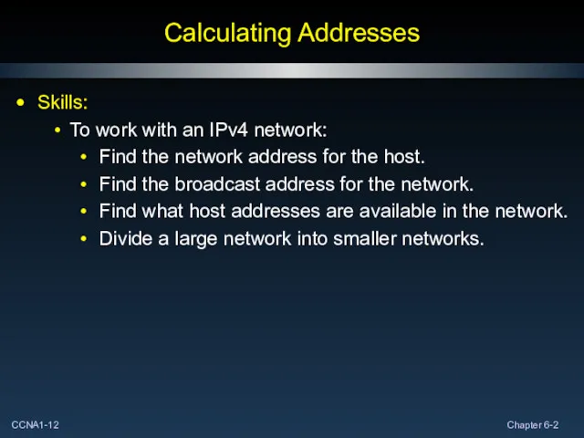 Calculating Addresses Skills: To work with an IPv4 network: Find the network address