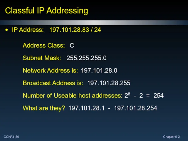 Classful IP Addressing IP Address: 197.101.28.83 / 24 Network Address is: Broadcast Address