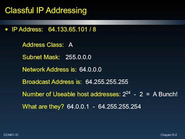 Classful IP Addressing IP Address: 64.133.65.101 / 8 Network Address