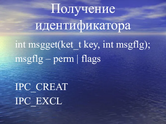 Получение идентификатора int msgget(ket_t key, int msgflg); msgflg – perm | flags IPC_CREAT IPC_EXCL