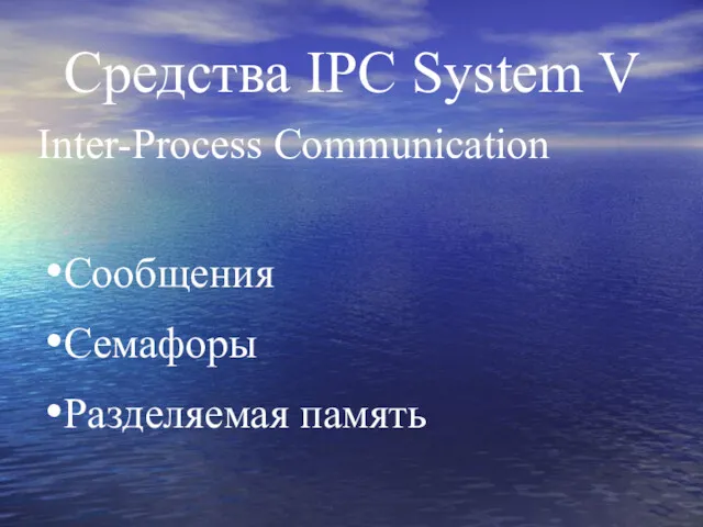 Средства IPC System V Inter-Process Communication Сообщения Семафоры Разделяемая память