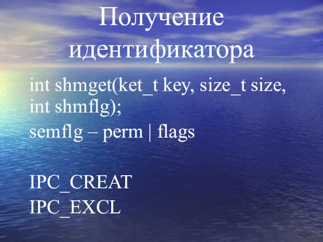 Получение идентификатора int shmget(ket_t key, size_t size, int shmflg); semflg – perm | flags IPC_CREAT IPC_EXCL