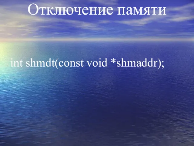 Отключение памяти int shmdt(const void *shmaddr);