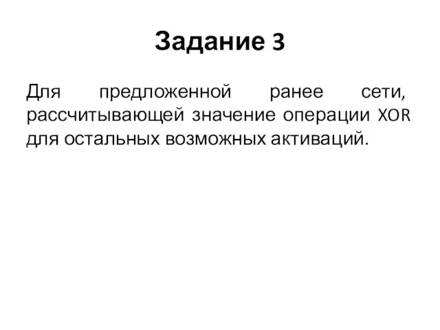 Задание 3 Для предложенной ранее сети, рассчитывающей значение операции XOR для остальных возможных активаций.