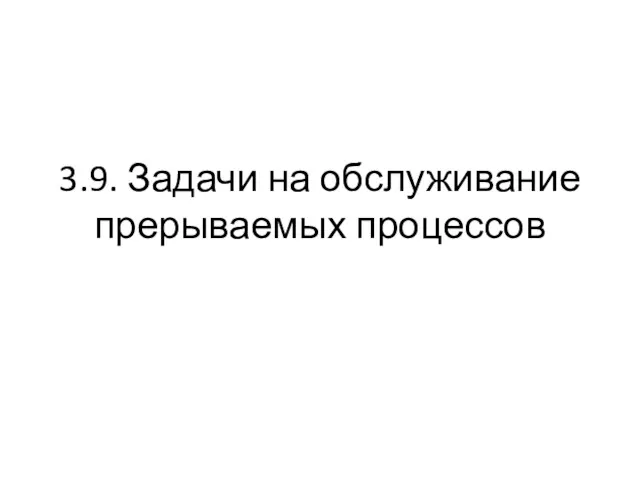 3.9. Задачи на обслуживание прерываемых процессов