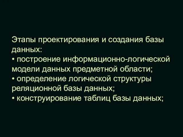 Этапы проектирования и создания базы данных: • построение информационно-логической модели