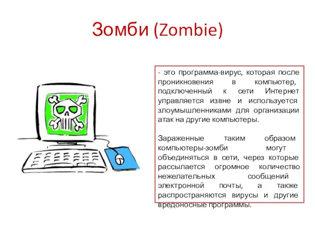 Зомби (Zombie) - это программа-вирус, которая после проникновения в компьютер, подключенный к сети