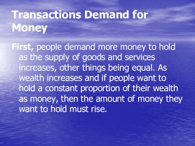 Transactions Demand for Money First, people demand more money to