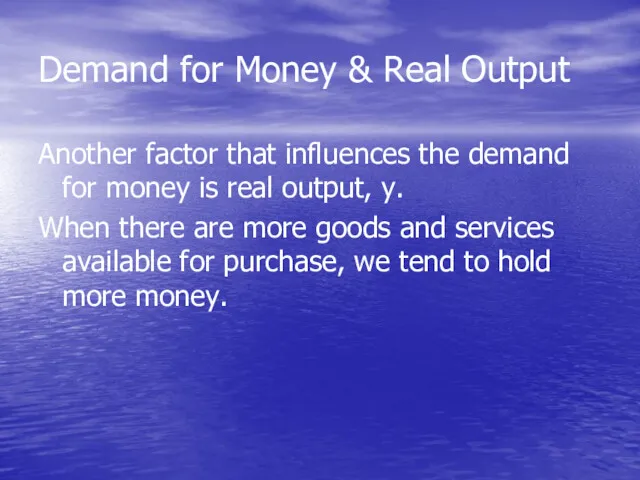 Demand for Money & Real Output Another factor that inﬂuences