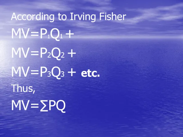 According to Irving Fisher MV=P1Q1 + MV=P2Q2 + MV=P3Q3 + etc. Thus, MV=∑PQ