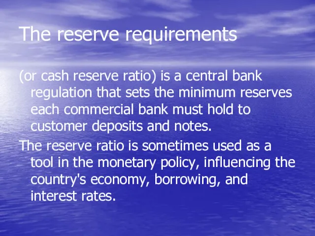 The reserve requirements (or cash reserve ratio) is a central