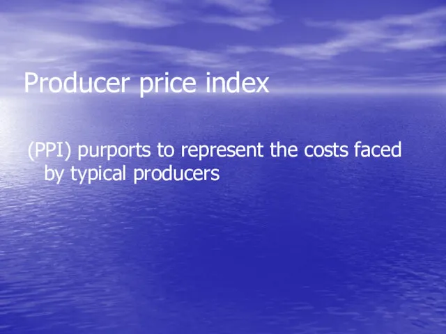 Producer price index (PPI) purports to represent the costs faced by typical producers