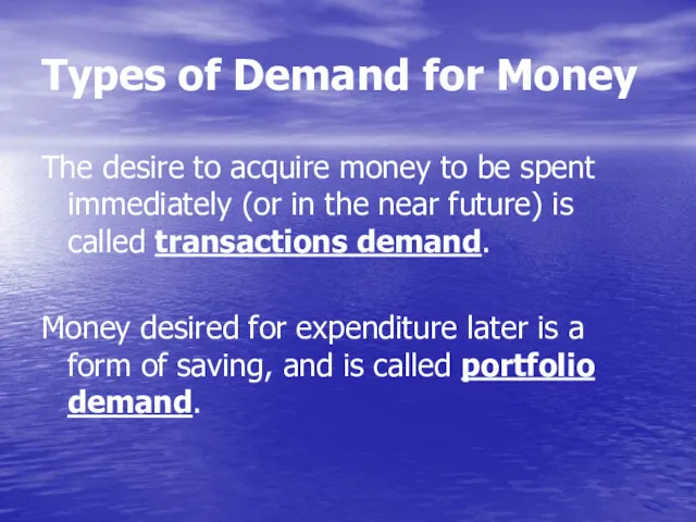 Types of Demand for Money The desire to acquire money