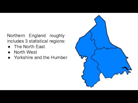 Northern England roughly includes 3 statistical regions: The North East North West Yorkshire and the Humber