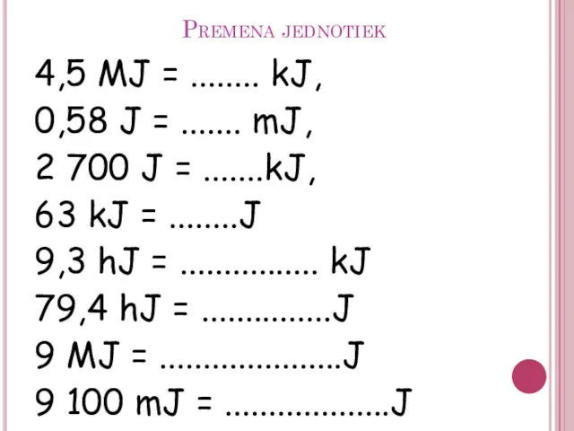 Premena jednotiek 4,5 MJ = ........ kJ, 0,58 J =