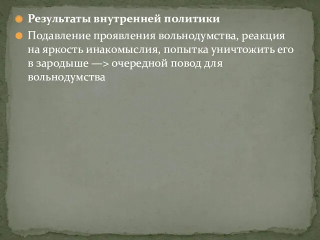 Результаты внутренней политики Подавление проявления вольнодумства, реакция на яркость инакомыслия,