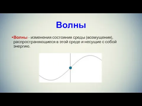 Волны Волны - изменения состояния среды (возмущения), распространяющиеся в этой среде и несущие с собой энергию.