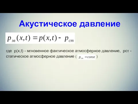 Акустическое давление где p(x,t) - мгновенное фактическое атмосферное давление, pcт - статическое атмосферное давление ( )