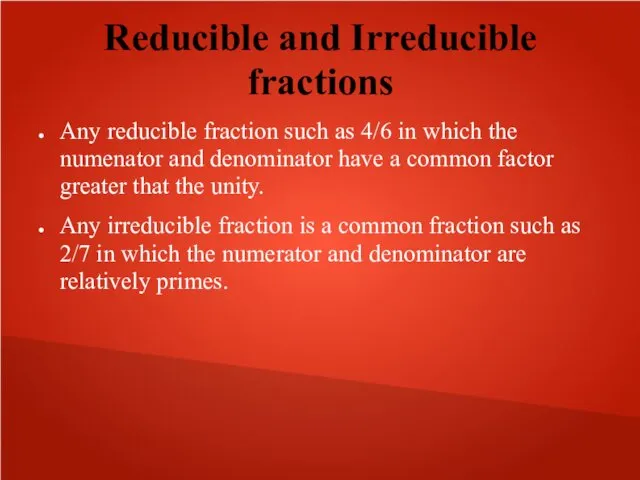 Reducible and Irreducible fractions Any reducible fraction such as 4/6