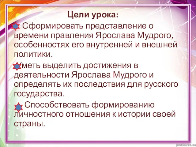 Цели урока: Сформировать представление о времени правления Ярослава Мудрого, особенностях