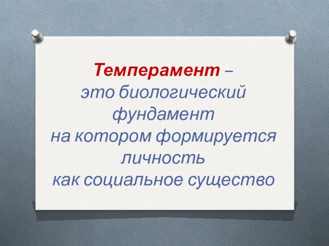 Темперамент – это биологический фундамент на котором формируется личность как социальное существо