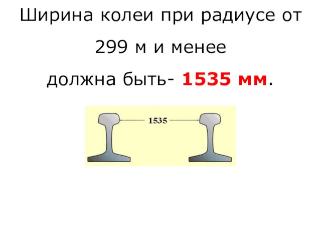 Ширина колеи при радиусе от 299 м и менее должна быть- 1535 мм.