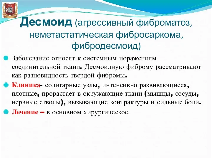 Десмоид (агрессивный фиброматоз, неметастатическая фибросаркома, фибродесмоид) Заболевание относят к системным