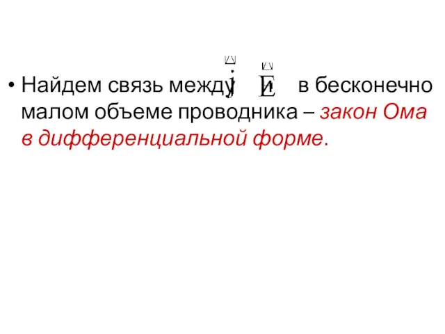 Найдем связь между и в бесконечно малом объеме проводника – закон Ома в дифференциальной форме.