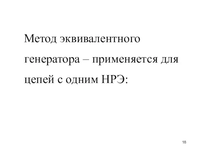 Метод эквивалентного генератора – применяется для цепей с одним НРЭ: