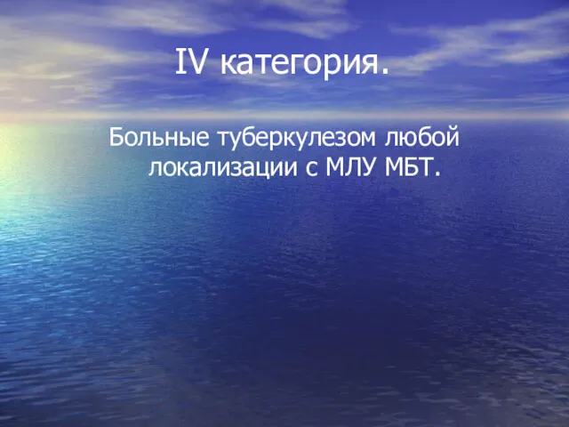 IV категория. Больные туберкулезом любой локализации с МЛУ МБТ.