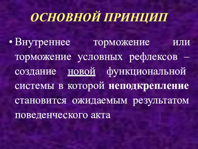 ОСНОВНОЙ ПРИНЦИП Внутреннее торможение или торможение условных рефлексов – создание новой функциональной системы