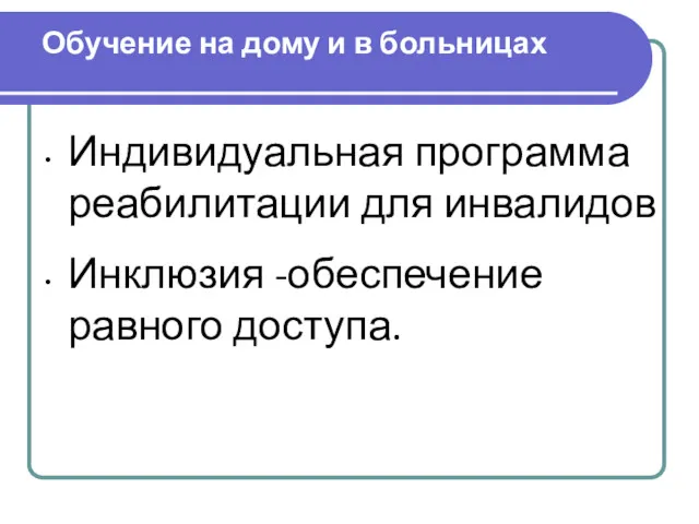 Обучение на дому и в больницах Индивидуальная программа реабилитации для инвалидов Инклюзия -обеспечение равного доступа.