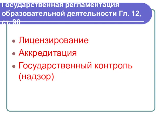 Государственная регламентация образовательной деятельности Гл. 12, ст. 90 Лицензирование Аккредитация Государственный контроль (надзор)