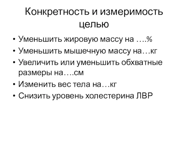 Конкретность и измеримость целью Уменьшить жировую массу на ….% Уменьшить