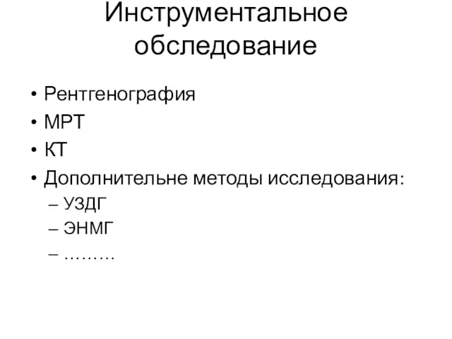 Инструментальное обследование Рентгенография МРТ КТ Дополнительне методы исследования: УЗДГ ЭНМГ ………