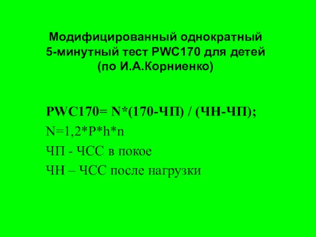 Модифицированный однократный 5-минутный тест PWC170 для детей (по И.А.Корниенко) PWC170= N*(170-ЧП) / (ЧН-ЧП);