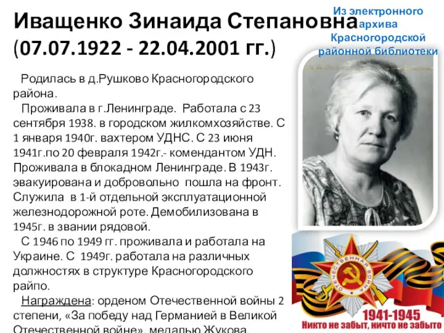 Иващенко Зинаида Степановна (07.07.1922 - 22.04.2001 гг.) Родилась в д.Рушково Красногородского района. Проживала