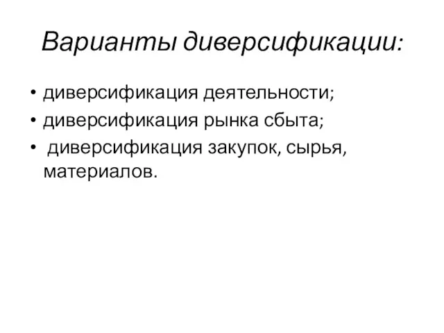 Варианты диверсификации: диверсификация деятельности; диверсификация рынка сбыта; диверсификация закупок, сырья, материалов.