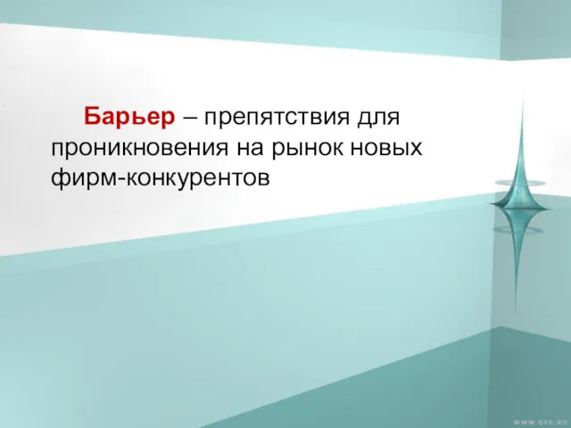 Барьер – препятствия для проникновения на рынок новых фирм-конкурентов