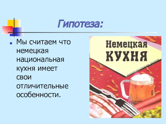 Гипотеза: Мы считаем что немецкая национальная кухня имеет свои отличительные особенности.