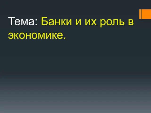 Тема: Банки и их роль в экономике.