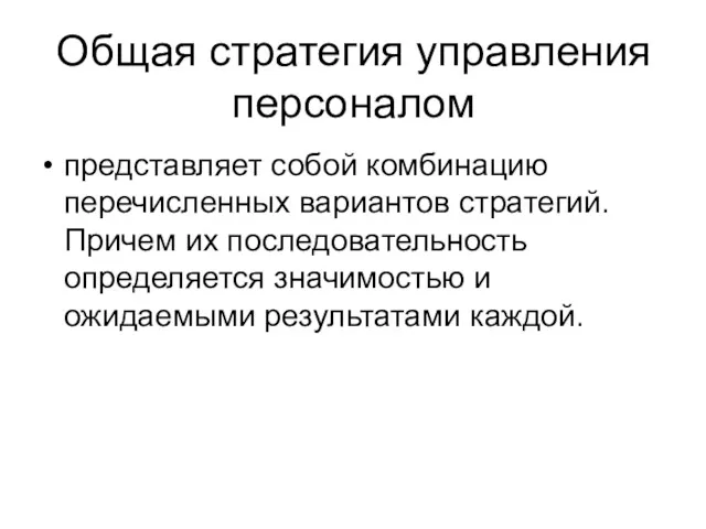 Общая стратегия управления персоналом представляет собой комбинацию перечисленных вариантов стратегий.