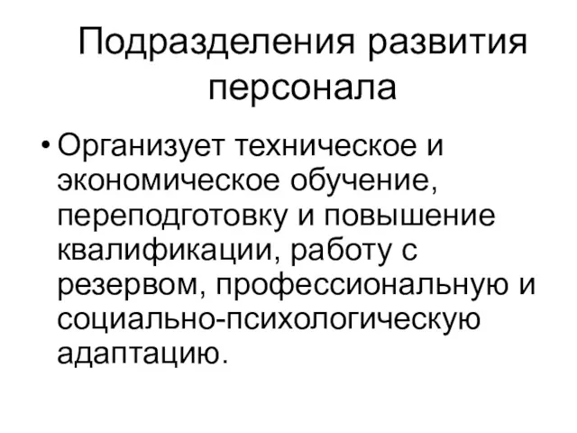 Подразделения развития персонала Организует техническое и экономическое обучение, переподготовку и