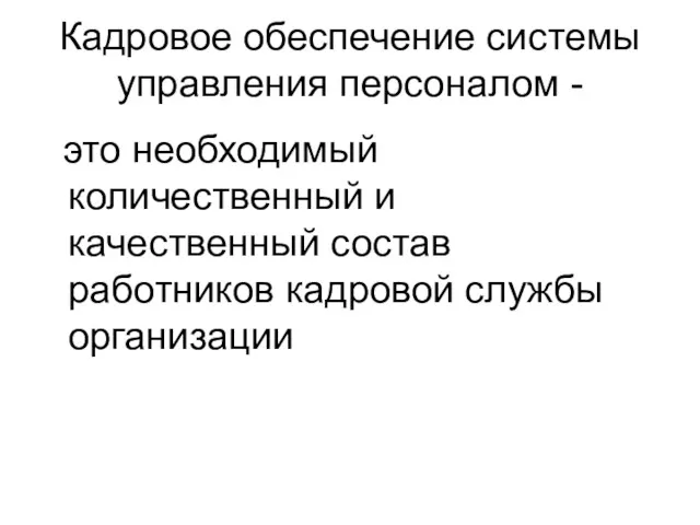 Кадровое обеспечение системы управления персоналом - это необходимый количественный и качественный состав работников кадровой службы организации